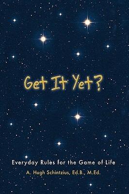 Get It Yet?: Everyday Rules for the Game of Life - A Hugh Schintzius Ed B M Ed - cover