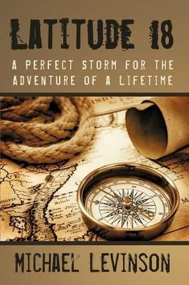 Latitude 18: A Perfect Storm for the Adventure of a Lifetime - Michael Levinson - cover