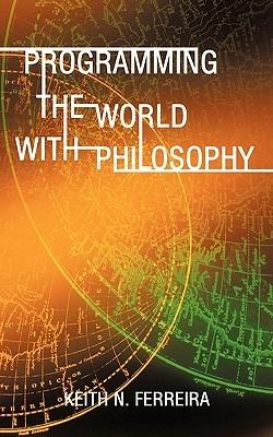Programming the World with Philosophy - Keith N Ferreira - cover