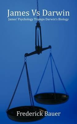 James Vs Darwin: Darwin's Biology Viewed Through James' Psychology - Frederick Bauer - cover