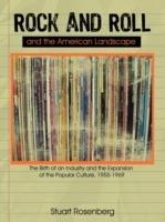 Rock and Roll and the American Landscape: The Birth of an Industry and the Expansion of the Popular Culture, 1955-1969 - Stuart Rosenberg - cover
