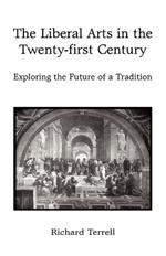 The Liberal Arts in the Twenty-First Century: Exploring the Future of a Tradition