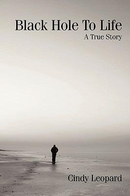 Black Hole To Life: A True Story - Cindy Leopard - cover