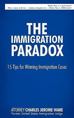 The Immigration Paradox: 15 Tips for Winning Immigration Cases - Attorney Charles Jerome Ware - cover