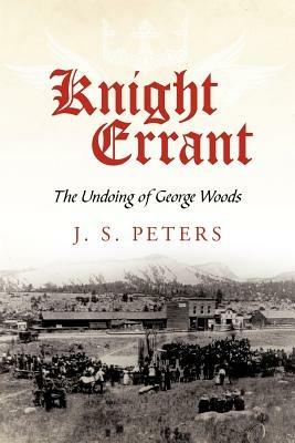 Knight Errant: The Undoing of George Woods - J S Peters - cover