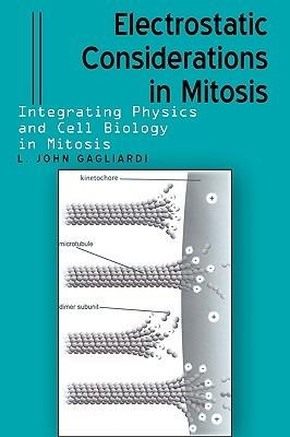 Electrostatic Considerations in Mitosis: Integrating Physics and Cell Biology in Mitosis - L John Gagliardi - cover