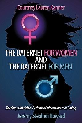 The Daternet for Women and The Daternet for Men: The Sexy, Unbridled, Definitive Guide to Internet Dating - Courtney Lauren Kanner,Jeremy Stephen Howard - cover