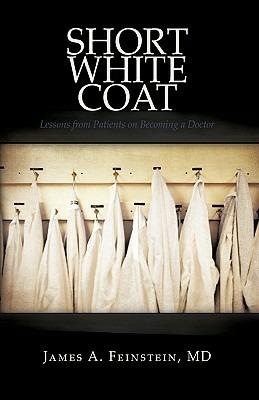 Short White Coat: Lessons from Patients on Becoming a Doctor - James a Feinstein - cover