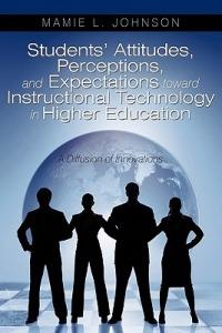 Students' Attitudes, Perceptions, and Expectations toward Instructional Technology in Higher Education: A Diffusion of Innovations - Mamie L Johnson - cover