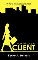 How to Lose a Client: A Kate Williams Mystery