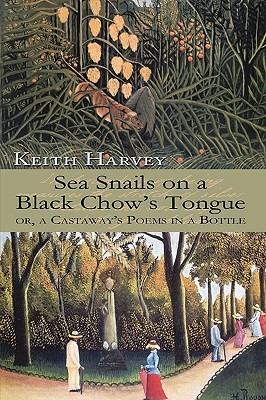 Sea Snails on a Black Chow's Tongue: or, a Castaway's Poems in a Bottle - Keith Harvey - cover