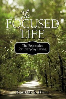 The Focused Life: The Beatitudes for Everyday Living - Richard S Hipps - cover