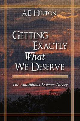 Getting Exactly What We Deserve: The Amorphous Essence Theory - A E Hinton - cover