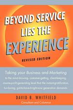 Beyond Service lies the Experience Revised Edition: Taking your business and Marketing to the mind-blowing, customer-getting, client-keeping, insane-profit-generating level that the instant-gratification, fun-loving, got-to-have-it-right-now generation demands.