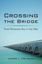 Crossing the Bridge: From Mennonite Boy to Gay Man