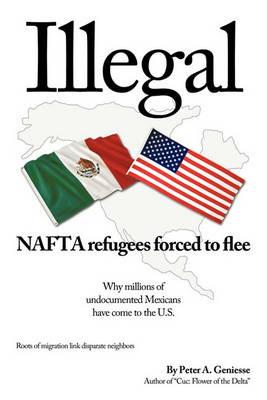 Illegal: NAFTA refugees forced to flee - Peter a Geniesse - cover