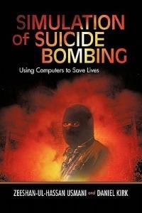 Simulation of Suicide Bombing: Using Computers to Save Lives - Zeeshan-Ul-Hassan Usmani,Daniel Kirk - cover