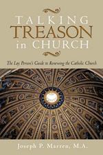 Talking Treason in Church: (The Lay Person's Guide to Renewing the Catholic Church)