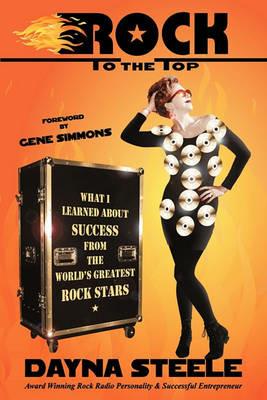Rock to the Top: What I Learned about Success from the World's Greatest Rock Stars - Dayna Steele - cover