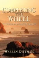 Completing the Wheel: An Adventure in Creativity and Life - Warren Dittmar - cover