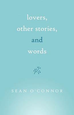 Lovers, Other Stories, and Words - O'Connor Sean O'Connor,Sean O'Connor - cover