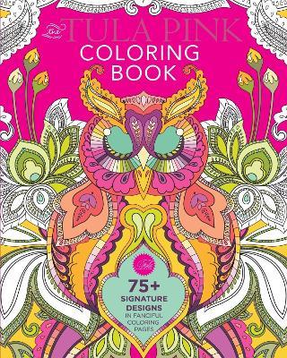 The Tula Pink Coloring Book: 75+ Signature Designs in Fanciful Coloring Pages - Tula Pink - cover