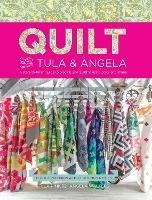 Quilt with Tula and Angela: A Start-to-Finish Guide to Piecing and Quilting using Color and Shape - Tula Pink,Angela Walters - cover