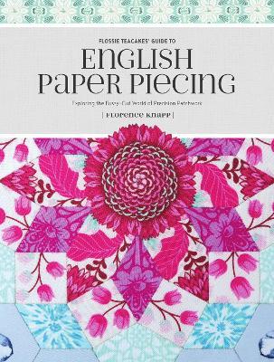 Flossie Teacakes' Guide to English Paper Piecing: Exploring the Fussy-Cut World of Precision Patchwork - Florence Knapp - cover