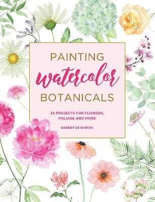 Painting Watercolor Botanicals: 34 Projects for Flowers, Foliage and More - Harriet de Winton - cover