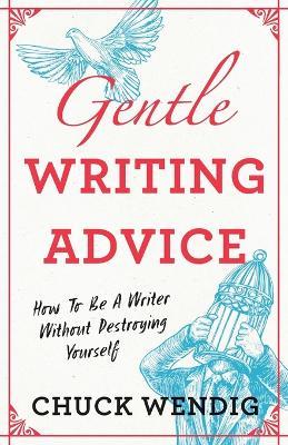 Gentle Writing Advice: How to Be a Writer Without Destroying Yourself - Chuck Wendig - cover