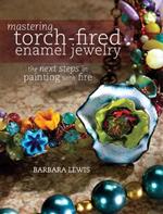 Mastering Torch-Fired Enamel Jewelry: The Next Steps in Painting with Fire