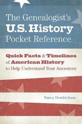 The Genealogist's U.S. History Pocket Reference: Quick Facts & Timelines of American History to Help Understand Your Ancestors - Nancy Hendrickson - cover