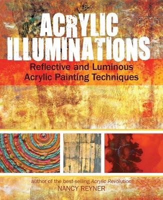 Acrylic Illuminations: Reflective and Luminous Acrylic Painting Techniques - Nancy Reyner - cover