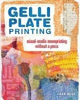 Gelli Plate Printing: Mixed-Media Monoprinting Without a Press - Joan Bess - cover