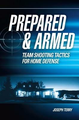 Prepared and Armed: Team Shooting Tactics for Home Defense - Joseph Terry - cover