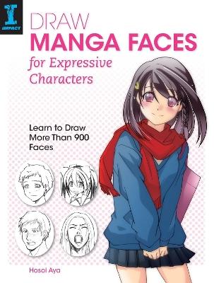 Draw Manga Faces for Expressive Characters: Learn to Draw More Than 900 Faces - Hosoi Aya - cover