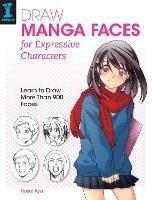 Draw Manga Faces for Expressive Characters: Learn to Draw More Than 900 Faces - Hosoi Aya - cover