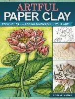 Artful Paper Clay: Techniques for Adding Dimension to Your Art - Rogene Manas - cover