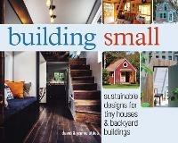 Building Small: Sustainable Designs for Tiny Houses & Backyard Buildings - David and Jeanie Stiles - cover