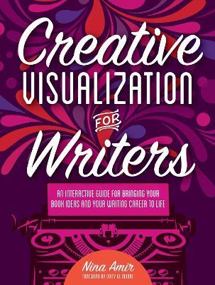 Creative Visualization for Writers: An Interactive Guide for Bringing Your Book Ideas and Your Writing Career to Life - Nina Amir - cover