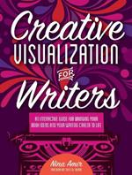 Creative Visualization for Writers: An Interactive Guide for Bringing Your Book Ideas and Your Writing Career to Life