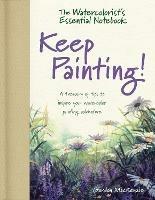 The Watercolorist's Essential Notebook - Keep Painting!: A Treasury of Tips to Inspire Your Watercolor Painting Adventure - Gordon MacKenzie - cover