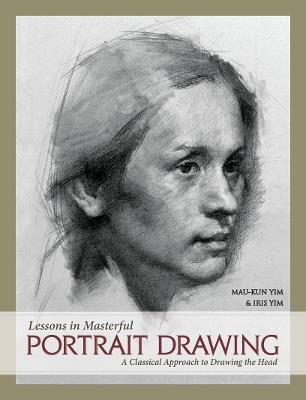 Lessons in Masterful Portrait Drawing: A Classical Approach to Drawing the Head - Mau-Kun Yim - cover