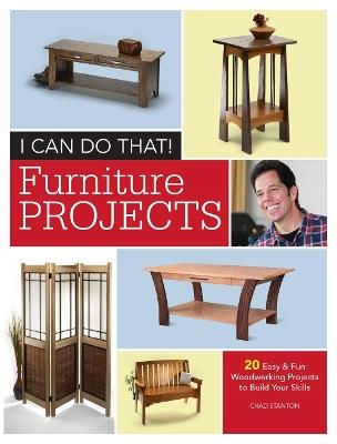 I Can Do That - Furniture Projects: 20 Easy & Fun Woodworking Projects to Build Your Skills - Chad Stanton - cover