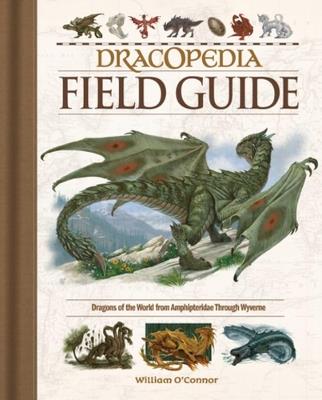 Dracopedia Field Guide: Dragons of the World from Amphipteridae through Wyvernae - William O'Connor - cover