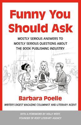 Funny You Should Ask: Mostly Serious Answers to Mostly Serious Questions About the Book Publishing Industry - Barbara Poelle - cover