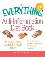 The Everything Anti-Inflammation Diet Book: The Easy-to-Follow, Scientifically Proven Plan to: Reverse and Prevent Disease, Lose Weight and Increase Energy, Slow Signs of Aging, Live Pain Free
