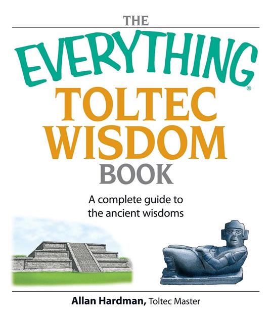 The Everything Toltec Wisdom Book