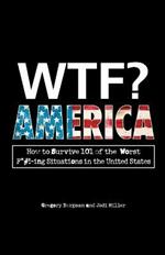 WTF? America: How to Survive 101 of the Worst F*#!-ing Situations in the United States