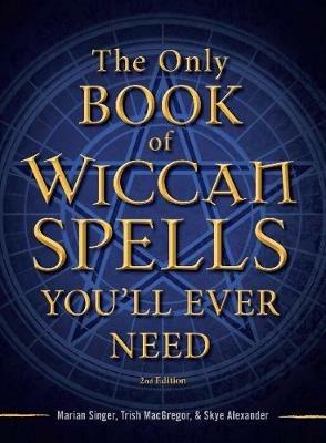 The Only Book of Wiccan Spells You'll Ever Need - Marian Singer,Trish MacGregor,Skye Alexander - cover